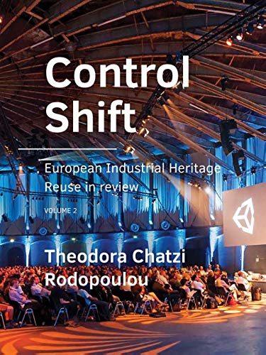 Control Shift Volume 2: European ­Industrial Heritage ­reuse in ­review / Volume 2 (Control Shift: European ­Industrial Heritage ­reuse in ­review)