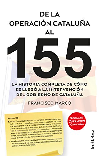 De la operación Cataluña al 155: La historia completa de cómo se llegó a la intervención del gobierno de Cataluña (Indicios no ficción)
