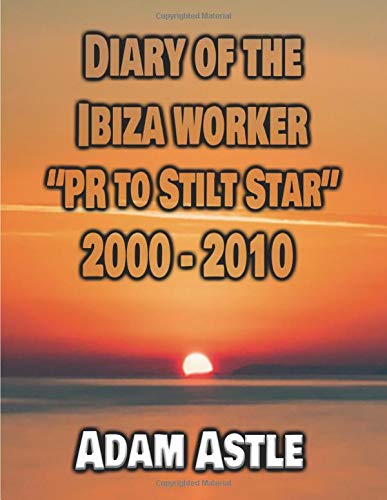 Diary Of The Ibiza Worker "PR to Stilt Star" 2000-2010