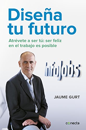 Diseña tu futuro: Atrévete a ser tú: la felicidad en el trabajo es posible