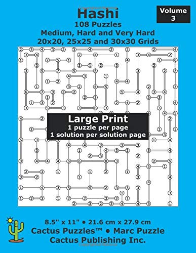 Hashi - 108 Puzzles; Medium, Hard and Very Hard; Volume 3; Large Print (Cactus Puzzles): 1 puzzle/pg,1 solution/pg; 8.5" x 11"; 21.6 x 27.9 cm; 20x20, 25x25, 30x30 grids