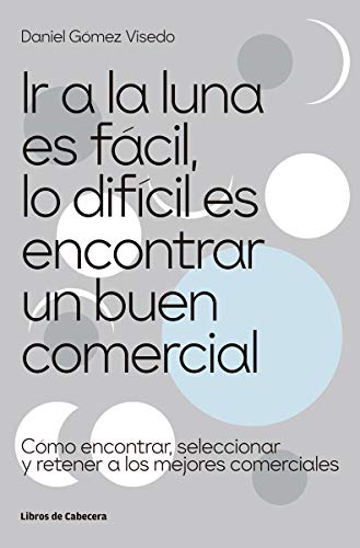 Ir a la luna es fácil, lo difícil es encontrar un buen comercial: Cómo encontrar, seleccionar y retener a los mejores comerciales (Temáticos)