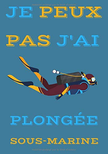 Je peux pas j'ai plongée sous-marine: Carnet de Plongée Sous Marine | Journal de bord Plongeur pour Garder une trace et Noter Vos Entraînements, ... | Format Large 100 Pages | Cadeau Plongeur.