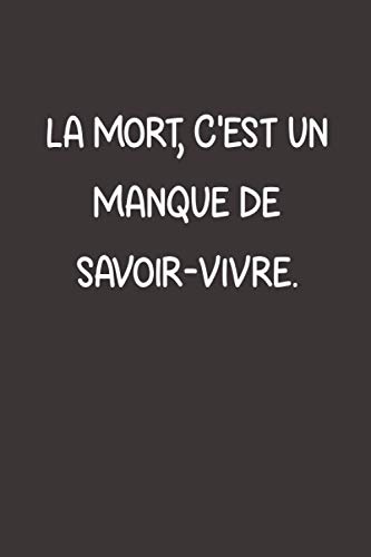 La mort, c'est un manque de savoir-vivre.: Carnet de notes , Idée Cadeau Original ,femme, maman, papa, grand mère, grand père, collègue I Carnet De ... Noël ou Fête Original Pour Femme et Homme