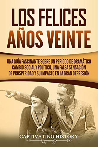 Los Felices Años Veinte: Una Guía Fascinante sobre un Período de Dramático Cambio Social y Político, una Falsa Sensación de Prosperidad y su Impacto en la Gran Depresión