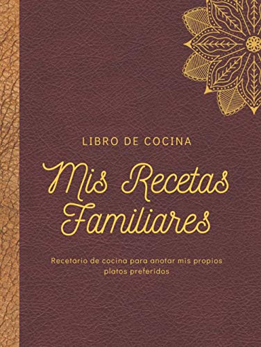 Mis recetas Familiares- Libro de Cocina- Recetario para anotar mis propios platos preferidos: Elegante libro organizador para escribir recetas, tamaño ... foodies (Cuadernos Elegantes Mandala Granate)