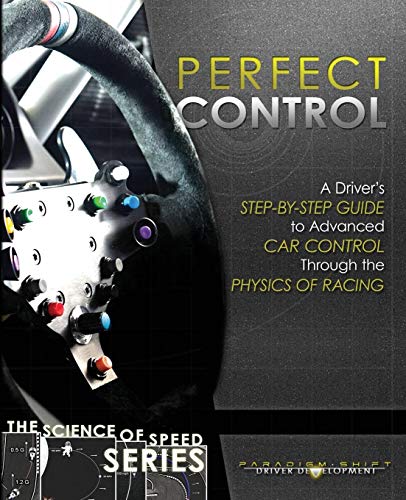 Perfect Control: A Driver's Step-by-Step Guide to Advanced Car Control Through the Physics of Racing: 2 (The Science of Speed)