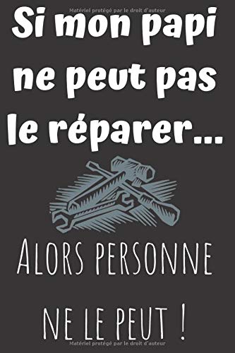 Si mon papi ne pas le réparer...alors personne ne le peut: Carnet de notes|110 pages finement lignées et décorées à remplir|idée cadeau pour les ... de travail|15x23cm|élaboré en France.