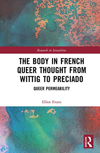 The Body in French Queer Thought from Wittig to Preciado: Queer Permeability (Research in Sexualities) (English Edition)