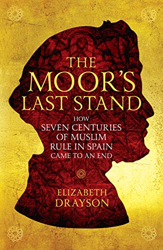 The Moor's Last Stand: How Seven Centuries of Muslim Rule in Spain Came to an End