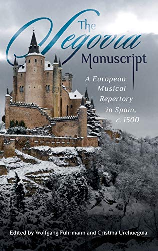 The Segovia Manuscript: A European Musical Repertory in Spain, c.1500: VOLUME 20 (Studies in Medieval and Renaissance Music, 20)