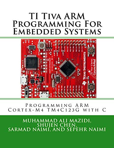 TI Tiva ARM Programming For Embedded Systems: Programming ARM Cortex-M4 TM4C123G with C: Volume 2 (Mazidi & Naimi ARM Series)