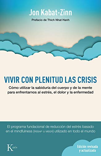 Vivir con plenitud las crisis (Ed. revisada y actualizada): Cómo utilizar la sabiduría del cuerpo y de la mente para enfrentarnos al estrés, el dolor y la enfermedad (Psicología)