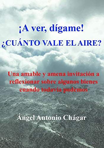 ¡A ver, Dígame ! ¿ CUANTO VALE EL AIRE ?: Una amable y amena invitación a reflexionar sobre algunos bienes, cuando todavía podemos