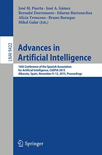 Advances in Artificial Intelligence: 16th Conference of the Spanish Association for Artiﬁcial Intelligence, CAEPIA 2015 Albacete, Spain, November ... 9422 (Lecture Notes in Computer Science)