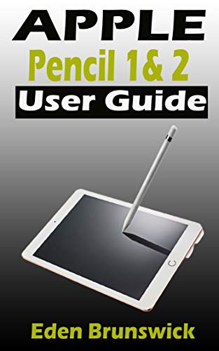 Apple Pencil 1 And 2 User Guide: The Ultimate Step By Step Practical Manual For Beginners And Seniors To Effectively Master And Pair The Apple First And ... Pencils Like A Pro. (English Edition)