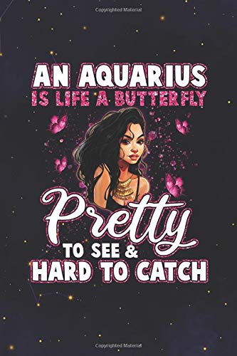 Aquarius: 150 Pages - Large (6 x 9 inches) An Aquarius Is Like A Butterfly Pretty To See And Hard To Catch Funny Zodiac Sign Zodiac Notebook Gifts