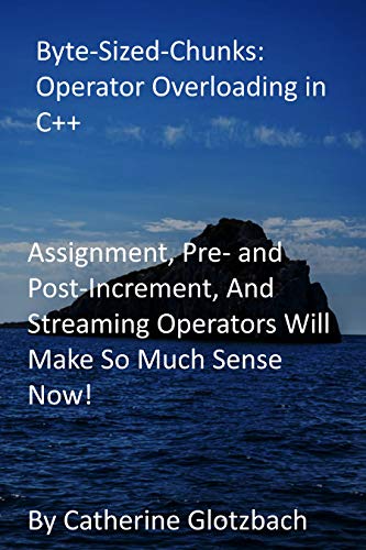 Byte-Sized-Chunks: Operator Overloading in C++: Assignment, Pre- and Post-Increment, And Streaming Operators Will Make So Much Sense Now! (English Edition)