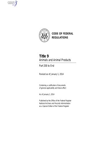 Code of Federal Regulations Title 9 Animals and Animal Products Part 200 to End Revised as of January 1, 2014 (English Edition)