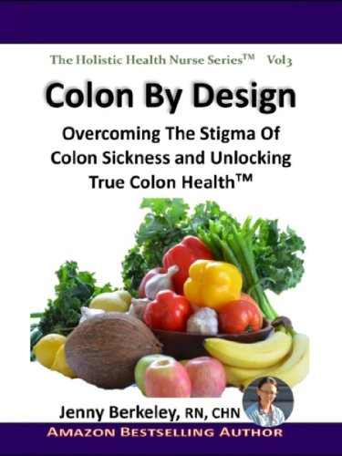 Colon By Design: Overcoming The Stigma Of Colon Sickness And Unlocking True Colon Health™ (The Holistic Health Nurse Series Book 3) (English Edition)