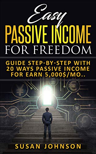 Easy Pаѕѕivе Inсоmе for Frееdоm: Guidе Stер-bу-Stер with 20 wауѕ Pаѕѕivе income for еаrn 5,000$/mоnth.. (English Edition)