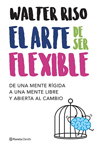 El arte de ser flexible: De una mente rígida a una mente libre y abierta al cambio