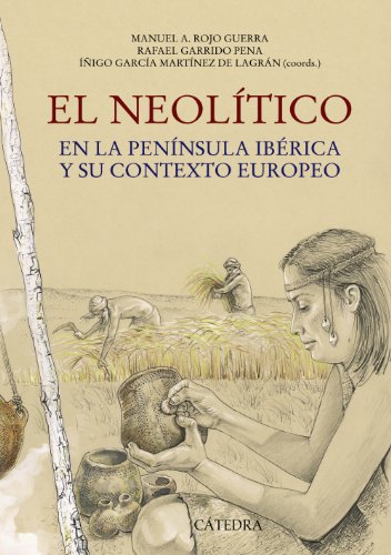 El Neolítico: en la Península Ibérica y su contexto europeo (Historia. Serie Mayor)