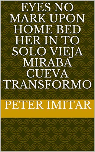 Eyes no mark upon home bed her in to Solo vieja miraba cueva transformo (Italian Edition)