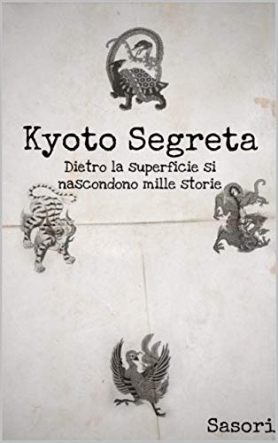 Kyoto Segreta: Dietro la superficie si nascondono mille storie (Italian Edition)