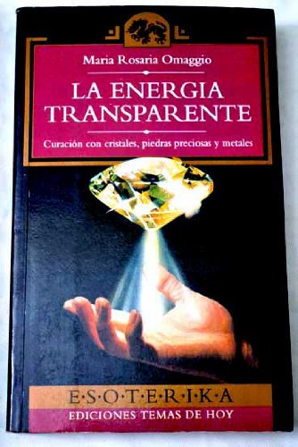 La energía transparente. Curación con cristales, piedras preciosas y metales