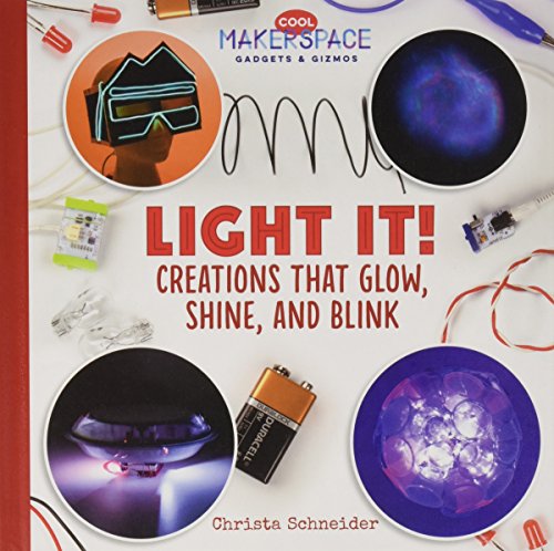 Light It! Creations That Glow, Shine, and Blink (Cool Makerspace Gadgets & Gizmos)