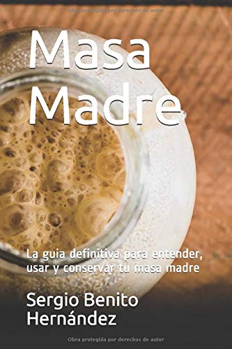 Masa Madre: La guia definitiva para entender, usar y conservar tu masa madre