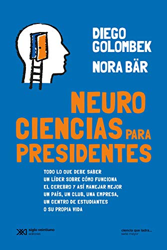 Neurociencias para presidentes: Todo lo que debe saber un líder sobre cómo funciona el cerebro y así manejar mejor un país, un club, una empresa, un centro ... vida (Ciencia que ladra… serie Mayor)