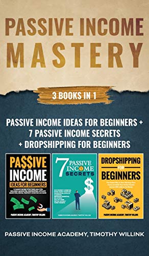 Passive Income Mastery: 3 Books in 1: Passive Income Ideas for Beginners + 7 Passive Income Secrets + Dropshipping for Beginners