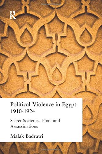 Political Violence in Egypt 1910-1925: Secret Societies, Plots and Assassinations