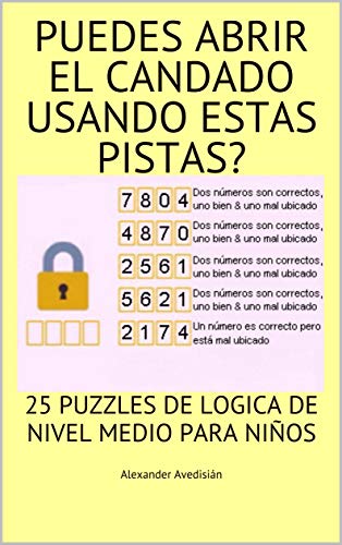 PUEDES ABRIR EL CANDADO USANDO ESTAS PISTAS?: 25 PUZZLES DE LOGICA DE NIVEL MEDIO PARA NIÑOS