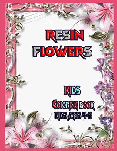 Resin flowers Kids coloring book: kids ages 4-8 9-12 coloring books