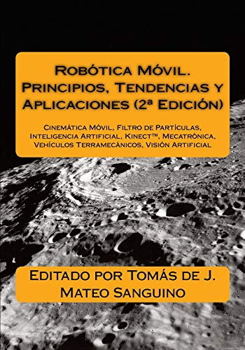 Robótica Móvil. Principios, Tendencias y Aplicaciones (2ª Edición): Cinemática Móvil, Filtro de Partículas, Inteligencia Artificial, Mecatrónica, Vehículos Terramecánicos, Visión Artificial: Volume 1