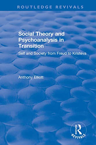 Social Theory and Psychoanalysis in Transition: Self and Society from Freud to Kristeva (Routledge Revivals: Anthony Elliott: Early Works in Social Theory) (English Edition)