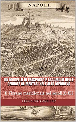 Un modello di trasporto e accumulo delle derrate alimentari nell’alto Medioevo: Il Tirreno meridionale nei secoli X-XII (Italian Edition)