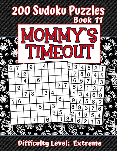 200 Sudoku Puzzles - Book 11, MOMMY'S TIMEOUT, Difficulty Level Extreme: Stressed-out Mom - Take a Quick Break, Relax, Refresh | Perfect Quiet-Time ... or a Family Member | Fun for Beginners and Up