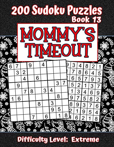 200 Sudoku Puzzles - Book 13, MOMMY'S TIMEOUT, Difficulty Level Extreme: Stressed-out Mom - Take a Quick Break, Relax, Refresh | Perfect Quiet-Time ... or a Family Member | Fun for Beginners and Up