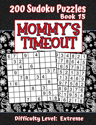 200 Sudoku Puzzles - Book 15, MOMMY'S TIMEOUT, Difficulty Level Extreme: Stressed-out Mom - Take a Quick Break, Relax, Refresh | Perfect Quiet-Time ... or a Family Member | Fun for Beginners and Up