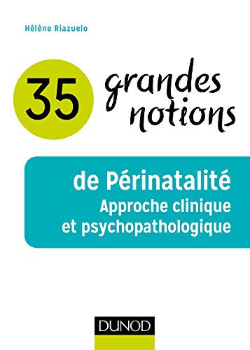 35 grandes notions de Périnatalité : Approche clinique et psychopathologique (Les grandes notions de la psychologie) (French Edition)