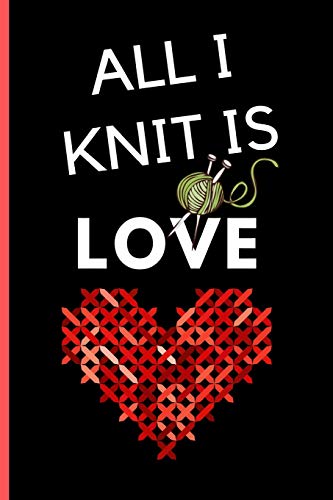 All I Knit Is Love: Awesome Knitting lined Notebook / Journal (6" x 9")