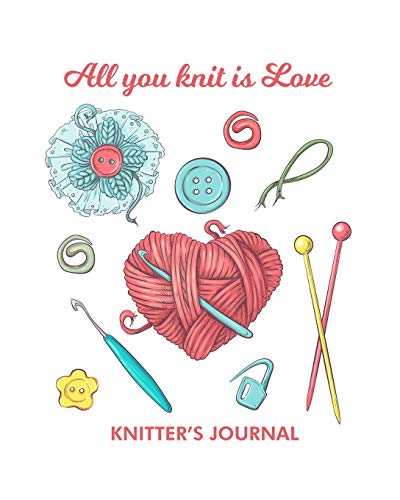 All you knit is love knitter's journal: 8x10 Knitting Notebook - Knitter's Journal for recording details about your knitting project - 100 pages