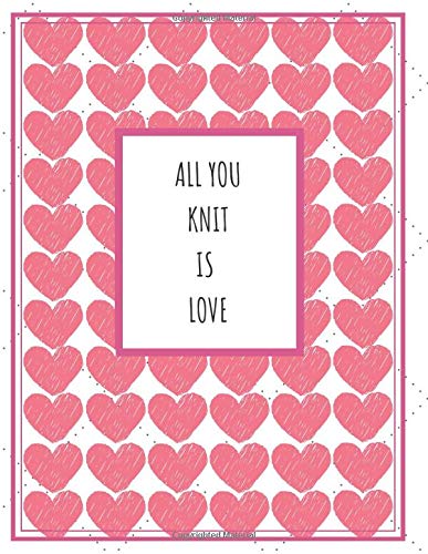 All You Knit Is Love: Knitting Graph Paper Journal. Blank Knitting Design Book Patterns - Ration 4:5. Great Knitting Accessories & Gift Idea for all Knitting Lover.