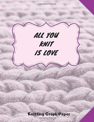 All You Knit Is Love - Knitting Graph Paper: Knitting Graph Paper Journal. Blank Knitting Design Book Patterns - Ration 4:5. Great Knitting Accessories & Gift Idea for all Knitting Lover.