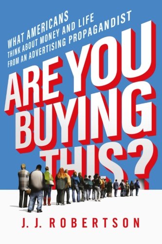 Are You Buying This?: What Americans Think about Money and Life from an Advertising Propagandist