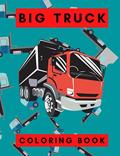 Big Truck Coloring Book: Toys for boys relaxation education for kids ages 2-5 3-6 4-9